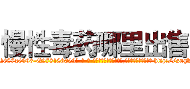 慢性毒药哪里出售 (慢性毒药哪里出售【电-186x2687x6963-Q278180069元-吉-药-业】我们做的是长期生意,靠的是老客户长期支持 http://sngk.net/ufBxUB
)