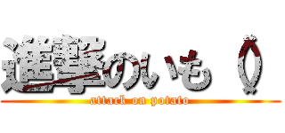 進撃のいも（） (attack on potato)