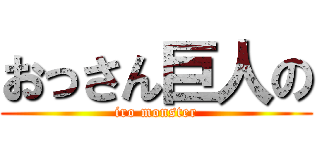 おっさん巨人の (iro monster)