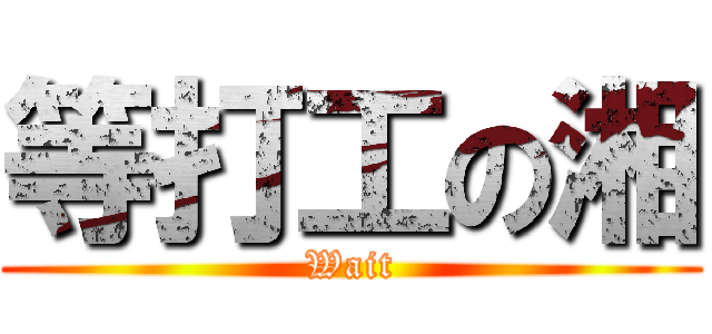 等打工の湘 (Wait)