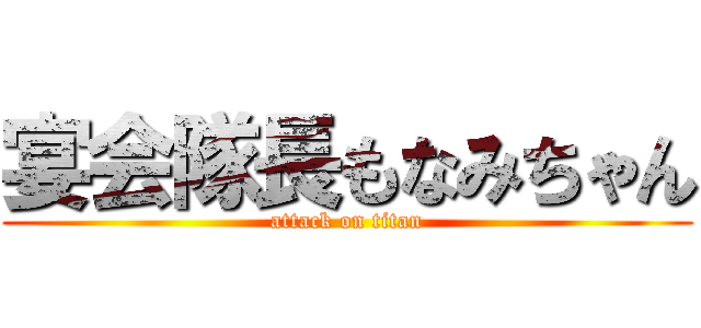 宴会隊長もなみちゃん (attack on titan)