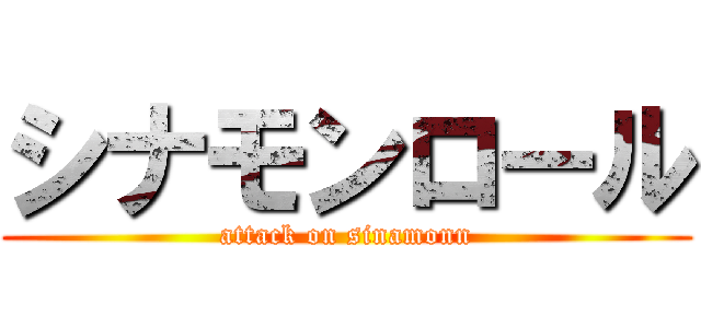 シナモンロール (attack on sinamonn)