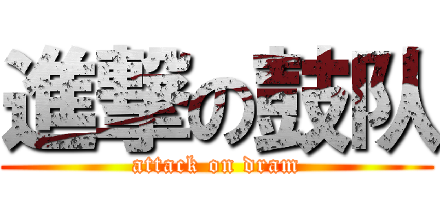 進撃の鼓队 (attack on dram)