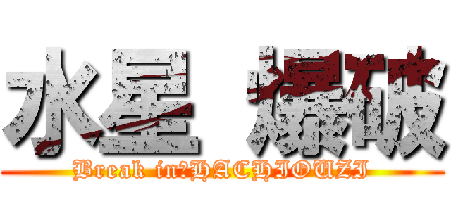 水星 爆破 (Break in　HACHIOUZI)