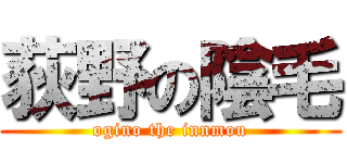 荻野の陰毛 (ogino the innmou)