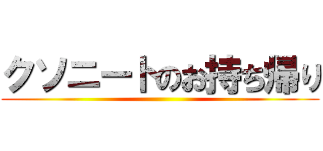 クソニートのお持ち帰り ()