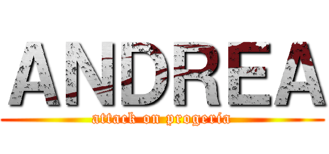 ＡＮＤＲＥＡ (attack on progeria)