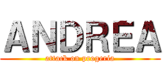 ＡＮＤＲＥＡ (attack on progeria)