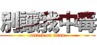 別讓我中毒 (attack on titan)