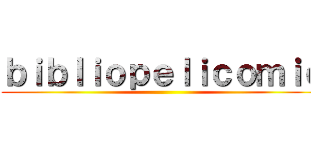 ｂｉｂｌｉｏｐｅｌｉｃｏｍｉｃ ()