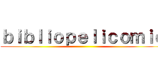 ｂｉｂｌｉｏｐｅｌｉｃｏｍｉｃ ()