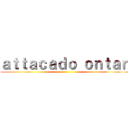 ａｔｔａｃａｄｏ ｏｎｔａｎ ()