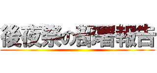 後夜祭の部署報告 ()