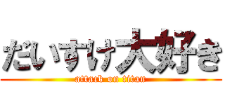 だいすけ大好き (attack on titan)