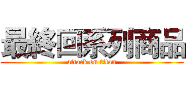 最終回系列商品 (attack on titan)