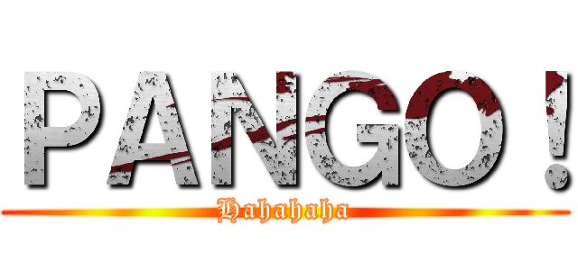 ＰＡＮＧＯ！ (Hahahaha)