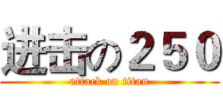 进击の２５０ (attack on titan)