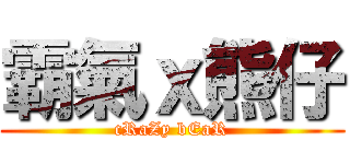 霸氣ｘ熊仔 (cRaZy bEaR)