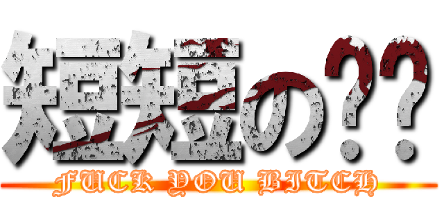 短短の雞雞 (FUCK YOU BITCH)