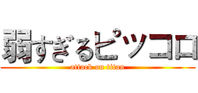 弱すぎるピッコロ (attack on titan)