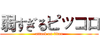 弱すぎるピッコロ (attack on titan)