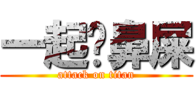 一起挖鼻屎 (attack on titan)