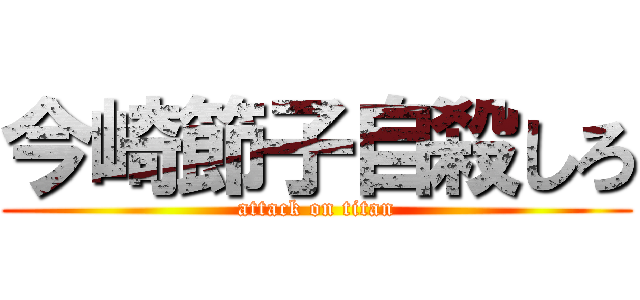 今崎節子自殺しろ (attack on titan)