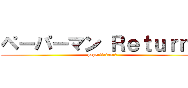 ペーパーマン Ｒｅｔｕｒｎｓ (paper　ｒeturnｓ)