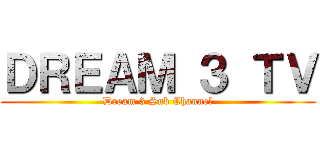 ＤＲＥＡＭ ３ ＴＶ (Dream 3 Sub Channel)