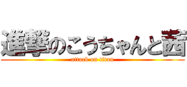 進撃のこうちゃんと茜 (attack on titan)