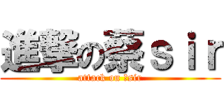 進撃の蔡ｓｉｒ (attack on 蔡sir)