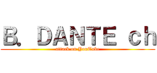 Ｂ．ＤＡＮＴＥ ｃｈ (attack on YouTube)