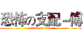 恐怖の支配－傅 (attack on titan)