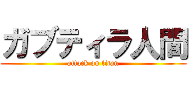ガブティラ人間 (attack on titan)