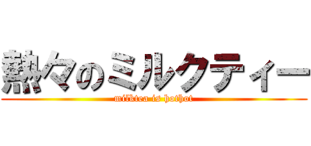 熱々のミルクティー (milktea is hothot)