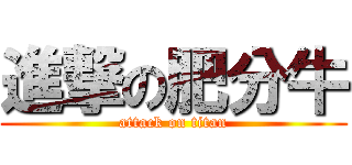 進撃の肥分牛 (attack on titan)