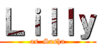 Ｌｉｌｌｙ (as  Sasha)
