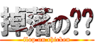 掉落の雞雞 (flop on chicken)