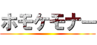 ホモケモナー ()