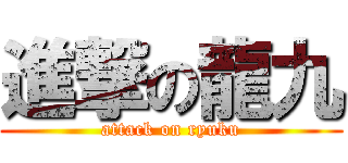 進撃の龍九 (attack on ryuku)
