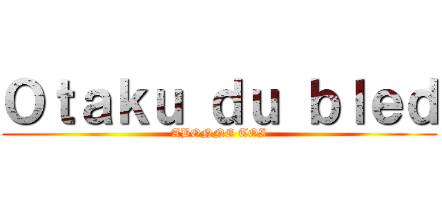 Ｏｔａｋｕ ｄｕ ｂｌｅｄ (ABONNE TOI)