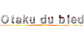 Ｏｔａｋｕ ｄｕ ｂｌｅｄ (ABONNE TOI)