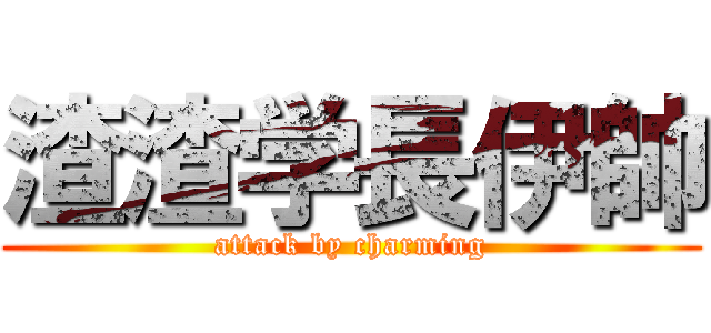 渣渣学長伊帥 (attack by charming)