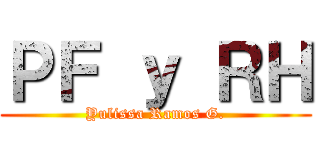 ＰＦ ｙ ＲＨ (Yulissa Ramos G.)