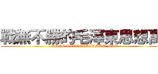 戰無不勝的毛澤東思想萬歲 (LONG LIVE CHAIRMAN MAO)