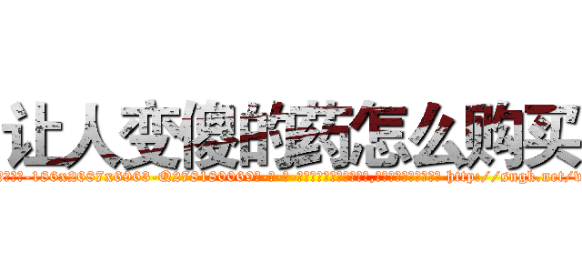 让人变傻的药怎么购买 (让人变傻的药怎么购买【电-186x2687x6963-Q278180069元-吉-药-业】我们做的是长期生意,靠的是老客户长期支持 http://sngk.net/veyYAq
)