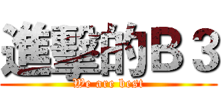 進擊的Ｂ３ (We are best)