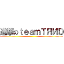 進撃のｔｅａｍＴЯИＤ ()