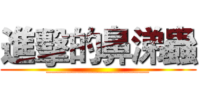 進擊的鼻涕蟲 (____________________)