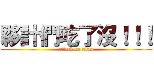 夥計們吃了沒！！！ (attack on titan)